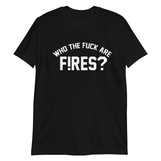 Who The Fuck Are F!RES Short-Sleeve Unisex T-Shirt